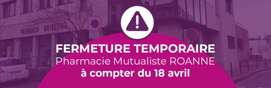 FERMETURE TEMPORAIRE DE LA PHARMACIE MUTUALISTE DE ROANNE